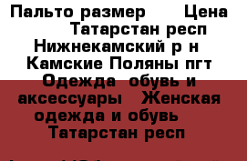 Пальто размер 42 › Цена ­ 900 - Татарстан респ., Нижнекамский р-н, Камские Поляны пгт Одежда, обувь и аксессуары » Женская одежда и обувь   . Татарстан респ.